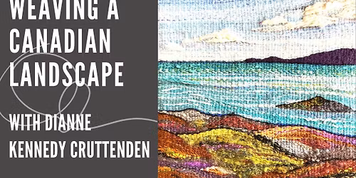 WEAVING A CANADIAN LANDSCAPE WITH DIANNE KENNEDY CRUTTENDEN