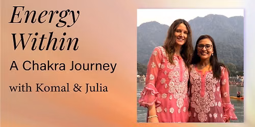 The Energy Within: A Chakra Journey with Komal & Julia