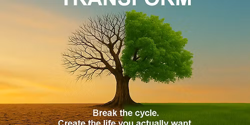Transform - A personal growth workshop to break the cycle & create the life you actually want.