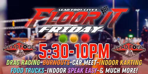 Floor It Friday - Drag Racing, Burnouts, Car Truck Bike Meet at Lead Foot City (Feb 13th, 5:30-10pm)