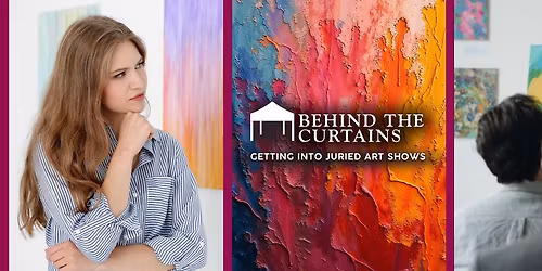 BEHIND THE CURTAINS: Getting into Juried Art Shows (Seminar + Workshop)