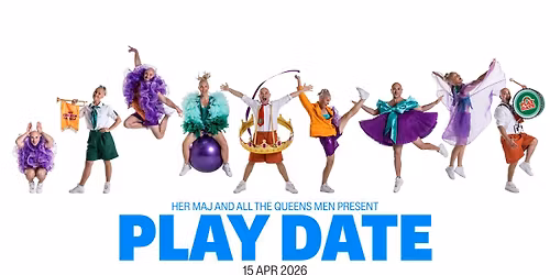 Her Maj and All The Queens Men present PLAY DATE