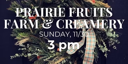 Wreath Making Workshop at Prairie Fruits Farm - November 30 at 3pm