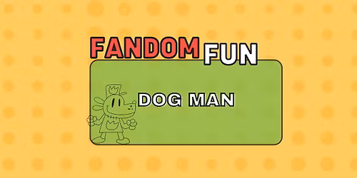 Fandom Fun: Dog Man!
