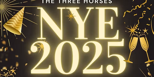 NYE PARTY 2025 @ THE THREE HORSES
