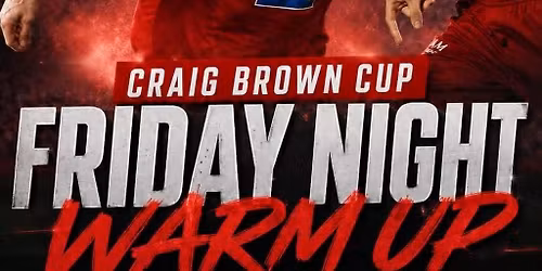 Craig Brown Cup - Friday Night Warm Up