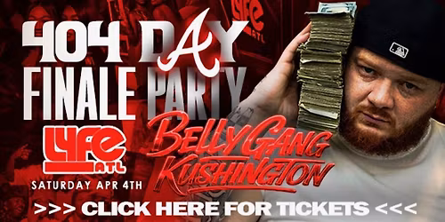 BELLY GANG KUSHINGTON - 404 DAY FINALE AT LYFE [FREE ENTRY W\/ RSVP]