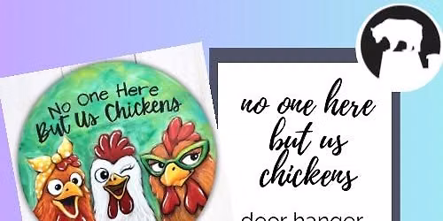  Sip and Paint- No One Here but Us Chickens Door Hanger  at Baer City Winery