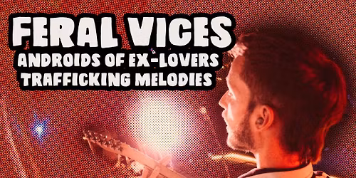 FERAL VICES | ANDROIDS OF EX-LOVERS | TRAFFICKING MELODIES