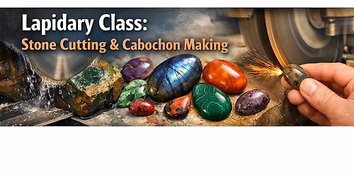 Intro to Lapidary: Stone Cutting, Cabochons & Polishing