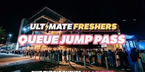ULTIMATE FRESHERS - QUEUE JUMP PASS! \u26a1 SKIP THE BIG QUEUES! ALL UK EVENTS!