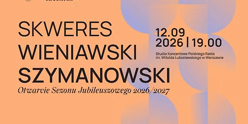 SKWERES | WIENIAWSKI | SZYMANOWSKI - Otwarcie Sezonu Jubileuszowego 2026\/2027