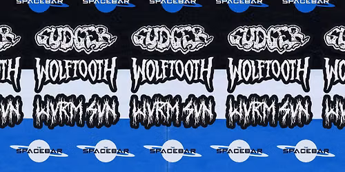 GUDGER \u2022 WOLFTOOTH \u2022 WURM SUN \u2022 SPACEBAR