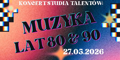 Koncert Studia Talent\u00f3w \u2022 LATA 80-te, LATA 90-te \u2022 klasa M. Bia\u0142ego