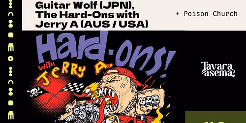 Guitar Wolf (JPN), The Hard-Ons with Jerry A (AUS\/USA), Poison Church 11.6. | Tavara-asema