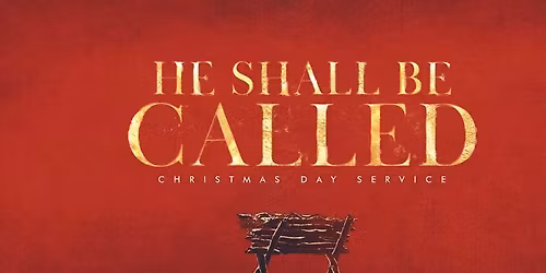 Christmas Day Service - He Shall Be Called...