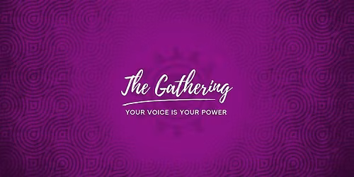 The Gathering: Your Voice is Your Power