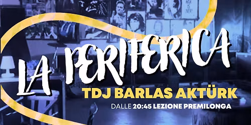 Milonga " La Periferica " - Lezione pre-serata e Tdj a cura di Barlas Akturk
