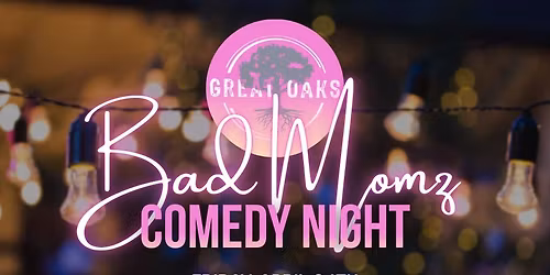 Bad Momz Comedy @GreatOaks