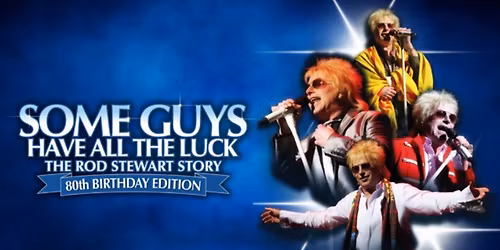 SOME GUYS HAVE ALL THE LUCK - THE ROD STEWART STORY