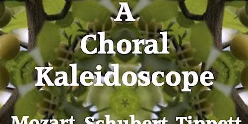 A Choral Kaleidoscope:  music of Amadeus, Franz and Michael
