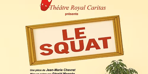 Le Th\u00e9\u00e2tre Royal Caritas pr\u00e9sente " Le Squat"
