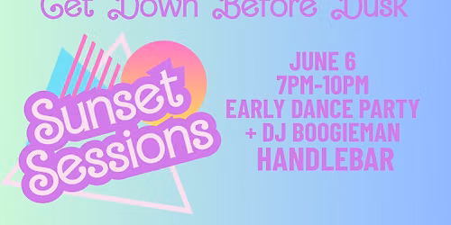Sunset Sessions - Early Dance Party @ Handlebar