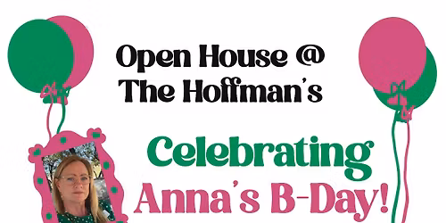 Open House Celebrating Anna\u2019s B-Day!!