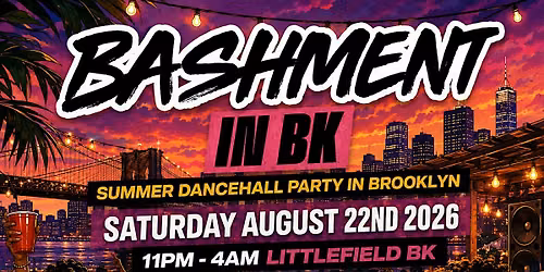 BASHMENT IN BK - Summer Dancehall & Soca Party (FREE B4 12AM W\/TIX)