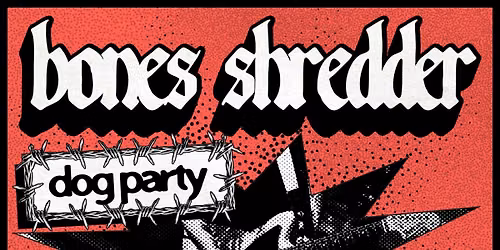 Bones Shredder, Dog Party, Bloodsugar, Tess and the Details