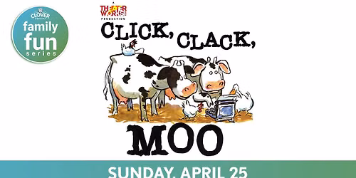 Clover Sonoma Family Fun Series Click, Clack, Moo by TheaterWorksUSA