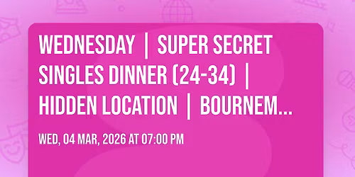 Wednesday | Super Secret Singles Dinner (24-34) | Hidden Location | Bournemouth