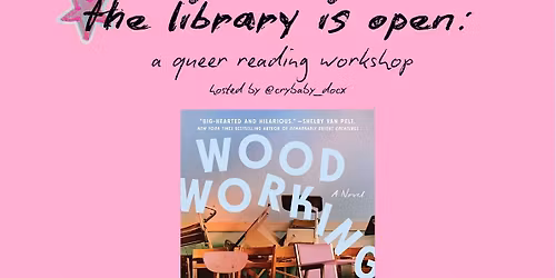 the library is open: a queer reading workshop (Woodworking)