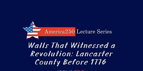 Walls That Witnessed a Revolution: Lancaster County Before 1776
