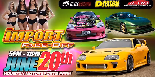 Import Face-Off at NIGHT - Houston, TX - 6\/20\/26!
