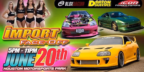 Import Face-Off at NIGHT - Houston, TX - 6\/20\/26!