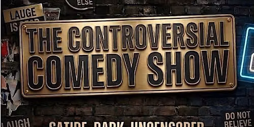 THE CONTROVERSIAL COMEDY SHOW.