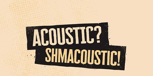 Acoustic Shmacoustic! (Sally Pepper, George Gadd, Harrison Rimmer, Mexican Dave and their bands!)