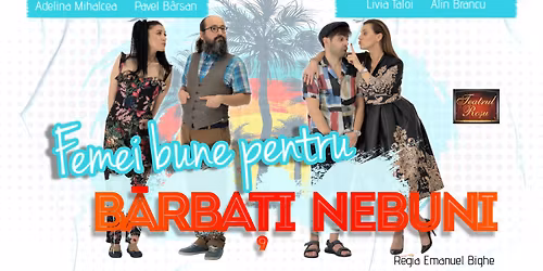 Pucioasa: Comedie\/Teatru \u201eFemei bune pentru b\u0103rba\u021bi nebuni\u201d