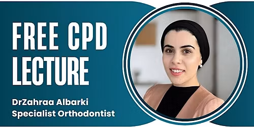 Free CPD Lecture with Dr Zahraa Albarki, Specialist Orthodontist