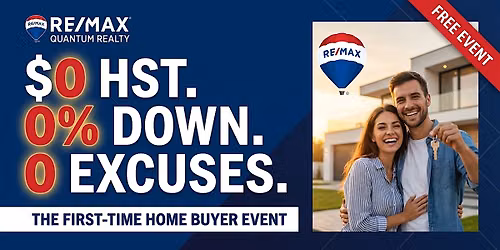 $0 HST. 0% Down. 0 Excuses. \u2014 The First-Time Home Buyer Event