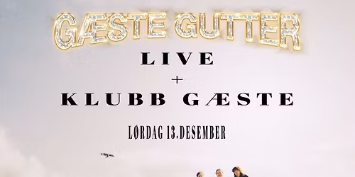 G\u00c6STE GUTTER LIVE + KLUBB