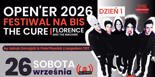 OPEN'ER 2026 „FESTIWAL NA BIS” – DZIEŃ 1 - THE CURE & FLORENCE AND THE MACHINE + AFTER PARTY