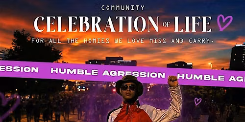 Humble Aggression: A Community Celebration of Life