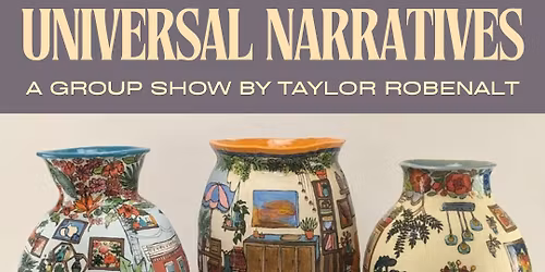 Opening Reception for Universal Narratives: A Group Show Presented by Taylor Robenalt