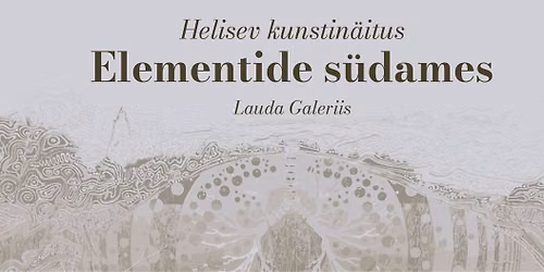 Heliseva kunstin\u00e4ituse "Elementide s\u00fcdames" avamine