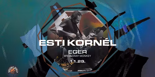 ESTI KORNÉL • EGER, BROADWAY MONKEY • VENDÉG: LOOPHIA • 11.29.