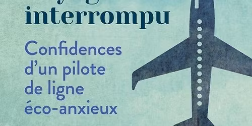 Voyage interrompu : Confidences d'un pilote de ligne \u00e9co-anxieux 
