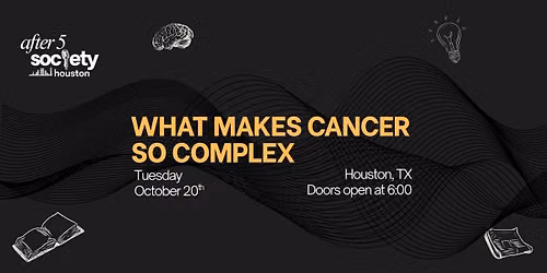 After5Houston - What Makes Cancer So Complex