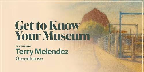 Get to Know Your Museum featuring Terry Melendez, Friends Greenhouse Coordinator